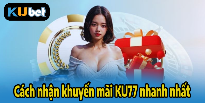 Cách nhận khuyến mãi KU77 nhanh nhất