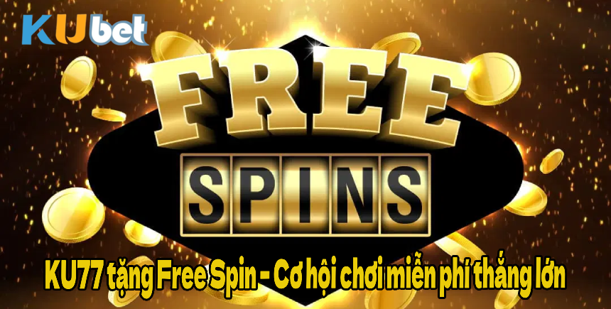 KU77 tặng Free Spin – Cơ hội chơi miễn phí thắng lớn
