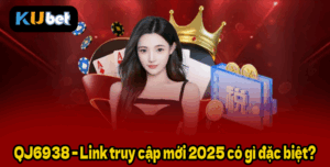 QJ6938 – Link truy cập mới 2025 có gì đặc biệt?