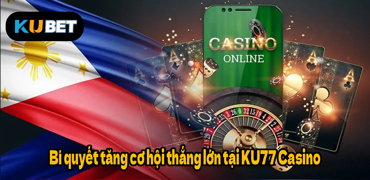 Bí quyết tăng cơ hội thắng lớn tại KU77 Casino