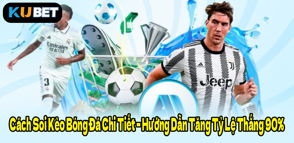 Cách Soi Kèo Bóng Đá Chi Tiết – Hướng Dẫn Tăng Tỷ Lệ Thắng 90%