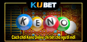 Cách chơi Keno Online chi tiết cho người mới