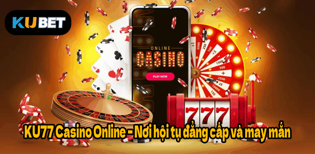 KU77 Casino Online – Nơi hội tụ đẳng cấp và may mắn